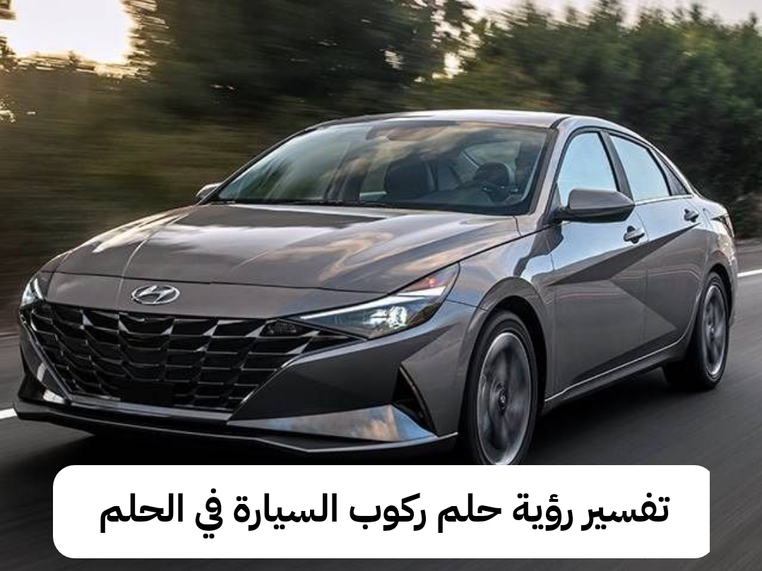 تفسير رؤية حلم ركوب السيارة في الحلم