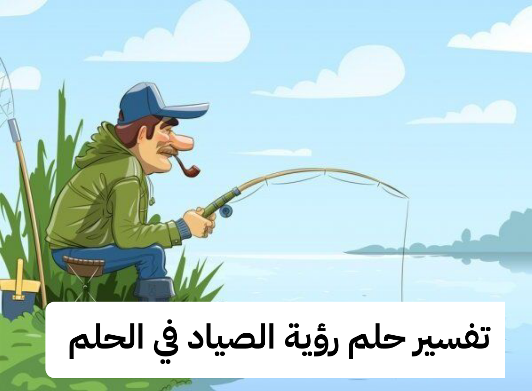 تفسير حلم رؤية الصياد في الحلم