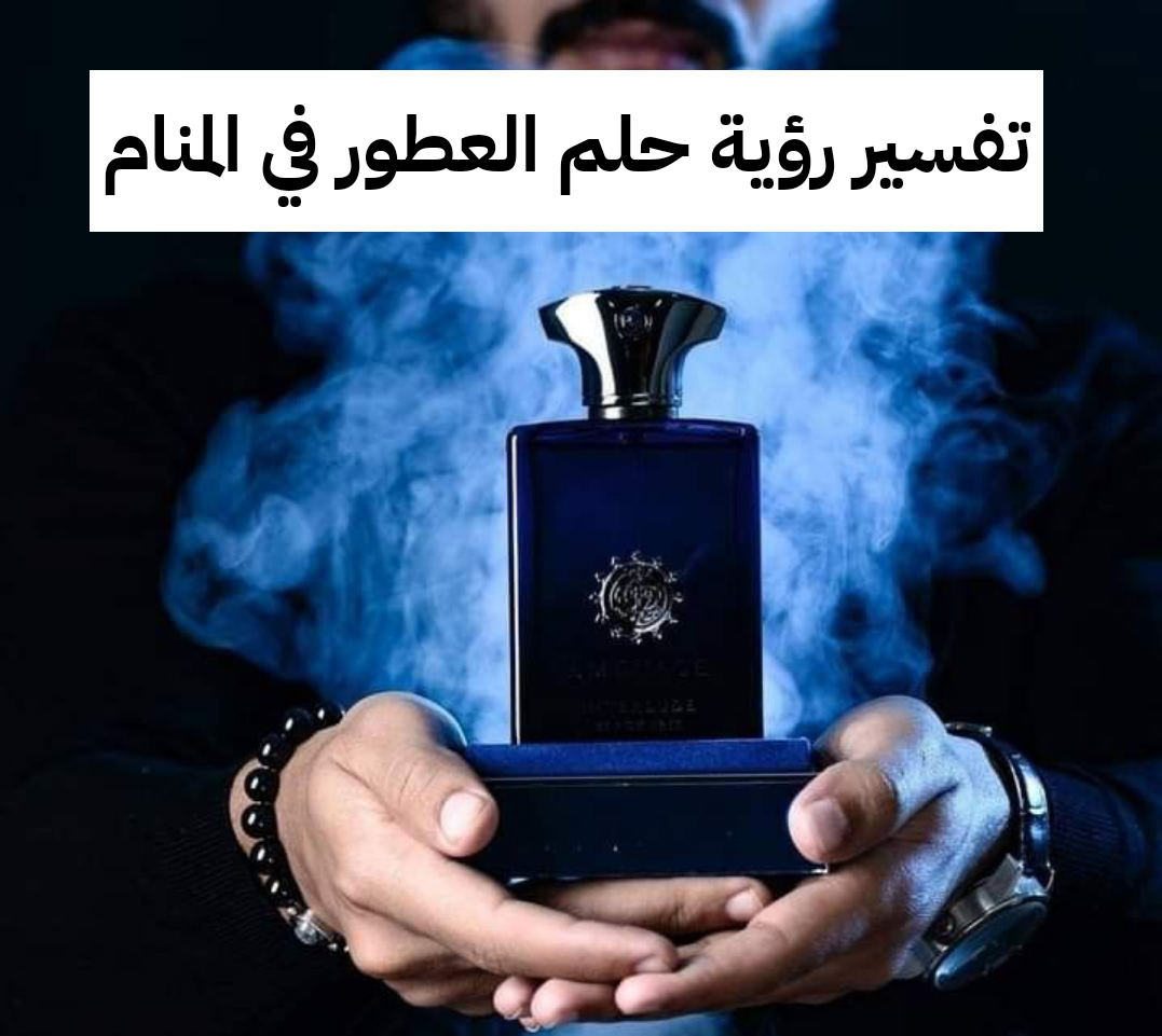 تفسير رؤية حلم العطور في المنام .. النزوات والثقة بالنفس