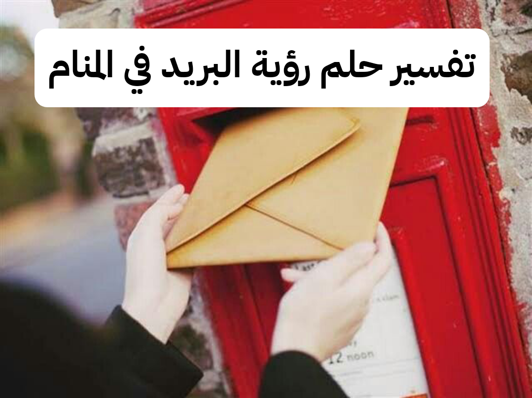 تفسير حلم رؤية البريد في المنام