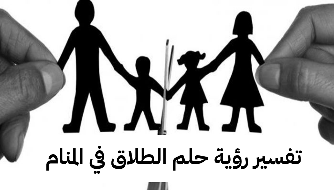 تفسير رؤية حلم الطلاق في المنام .. الشفاء من الأمراض والزواج