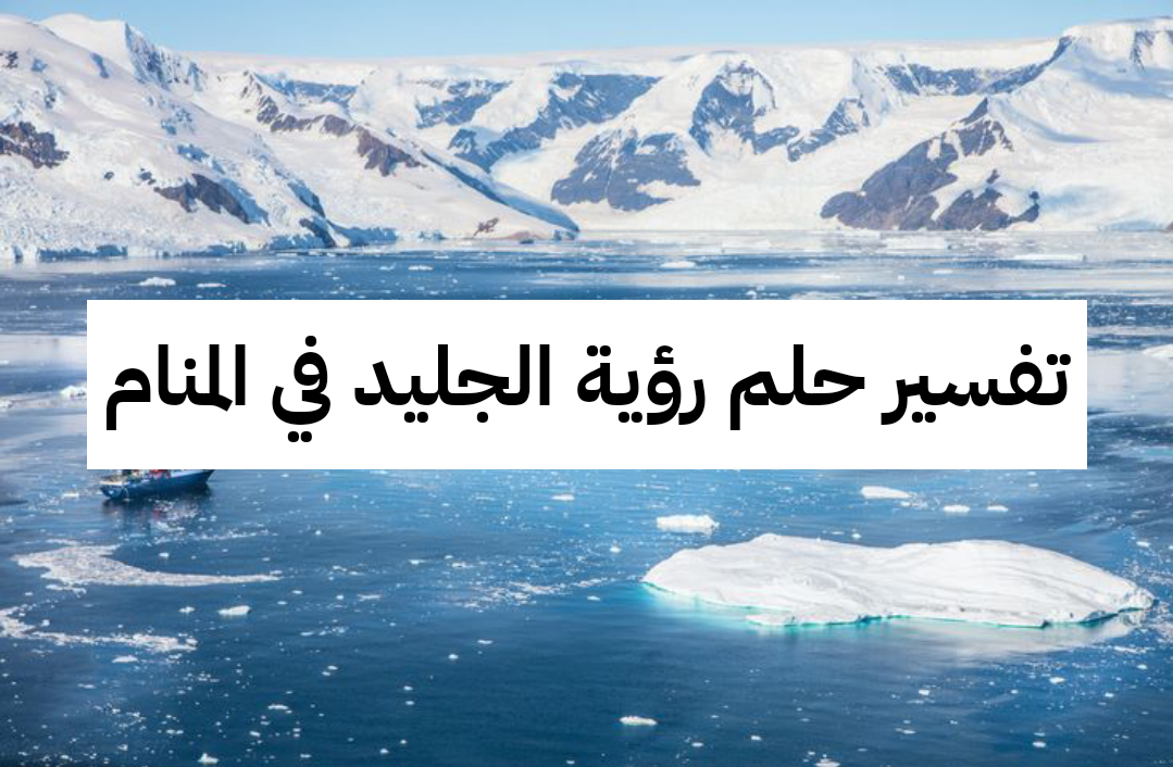 تفسير حلم رؤية الجليد في المنام للرجل والمرأه