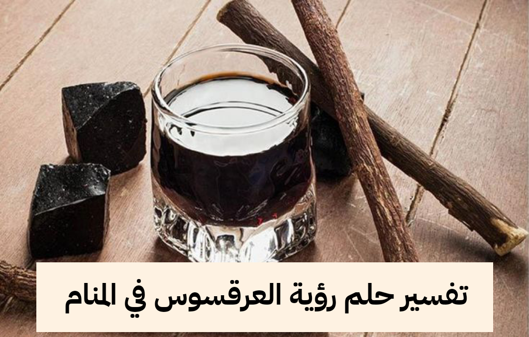 تفسير حلم رؤية العرقسوس في المنام لابن سيرين