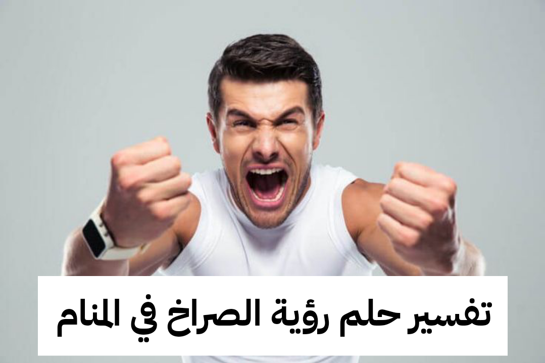 تفسير حلم رؤية الصراخ في المنام للرجل والمرأه