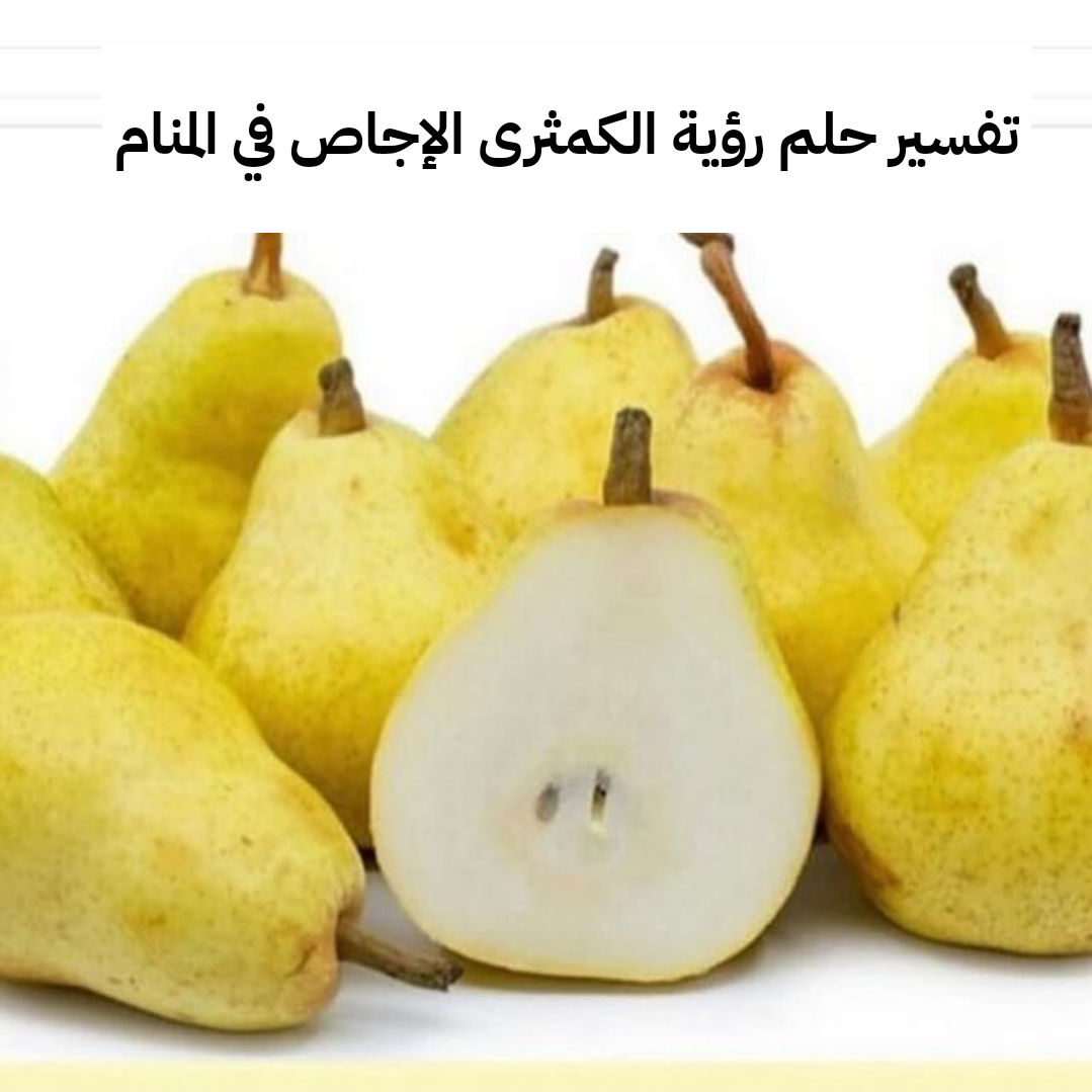 تفسير حلم رؤية الكمثرى الإجاص في المنام