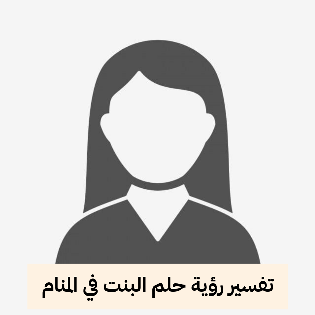 تفسير رؤية حلم البنت في المنام .. حدوث حمل ومنصب عالي