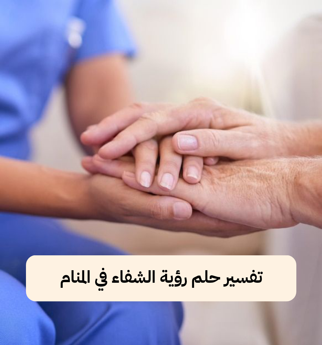 تفسير حلم رؤية الشفاء في المنام