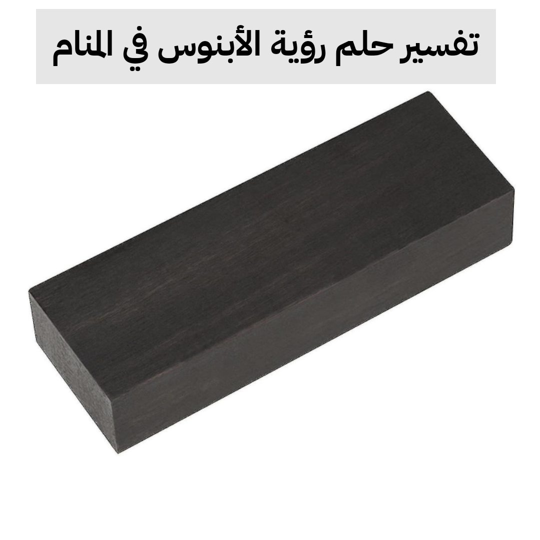 تفسير حلم رؤية الأبنوس في المنام