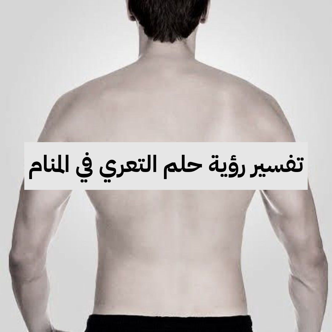 تفسير رؤية حلم التعري في المنام .. إنتهاء الأزمات وحمل قريب