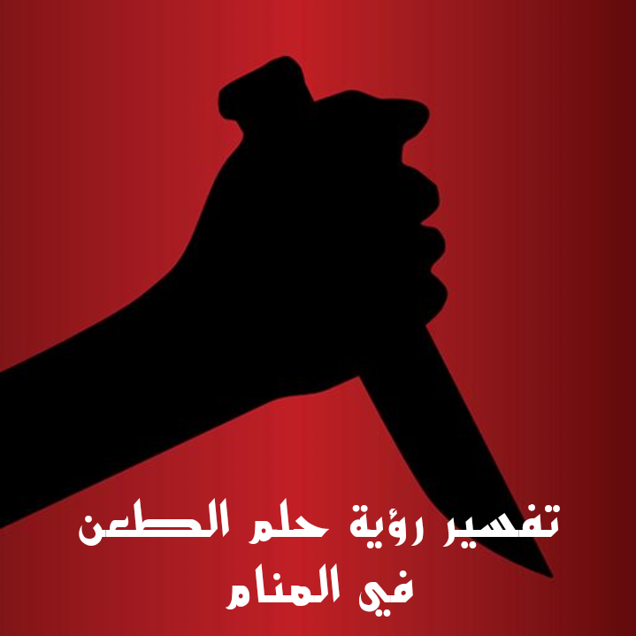 تفسير رؤية حلم الطعن في المنام