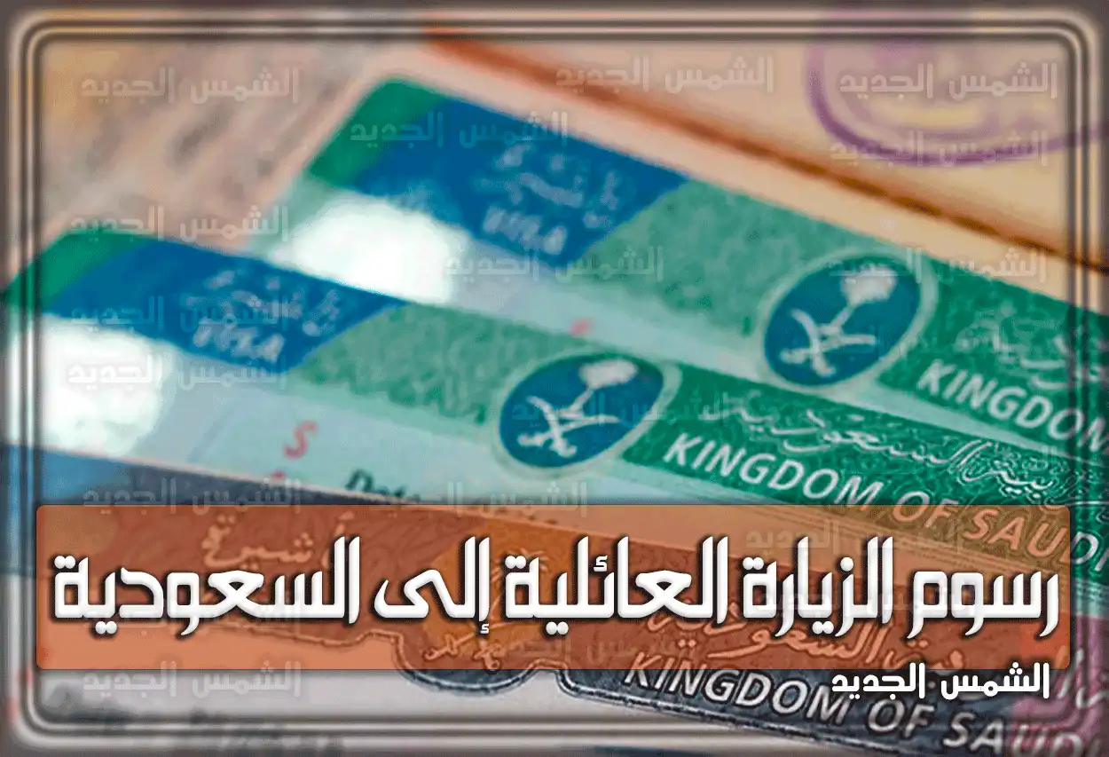 رسوم الزيارة العائلية إلى السعودية .. شروط طلب الزيارة والفئات المسموح لهم