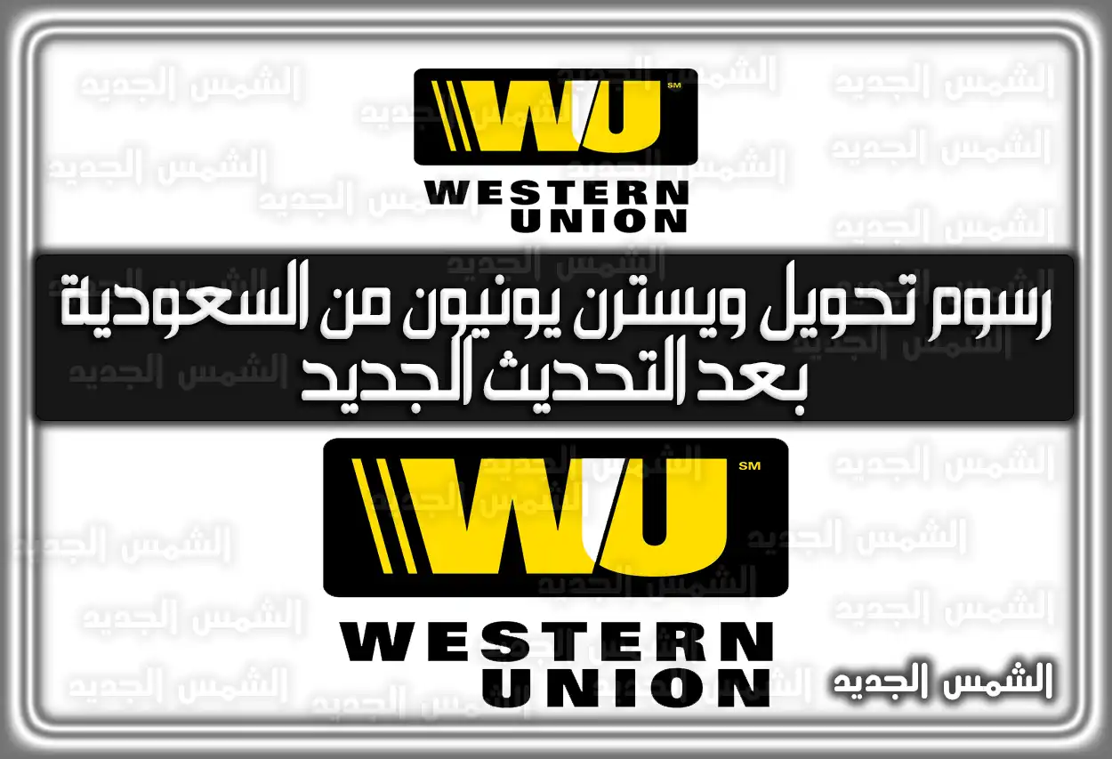 رسوم تحويل ويسترن يونيون من السعودية بعد التحديث الجديد
