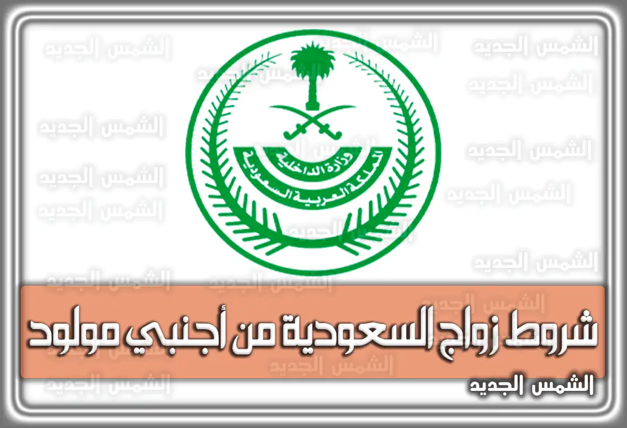 شروط زواج السعودية من أجنبي مولود في السعودية .. ما هي الأوراق المطلوبة للزواج