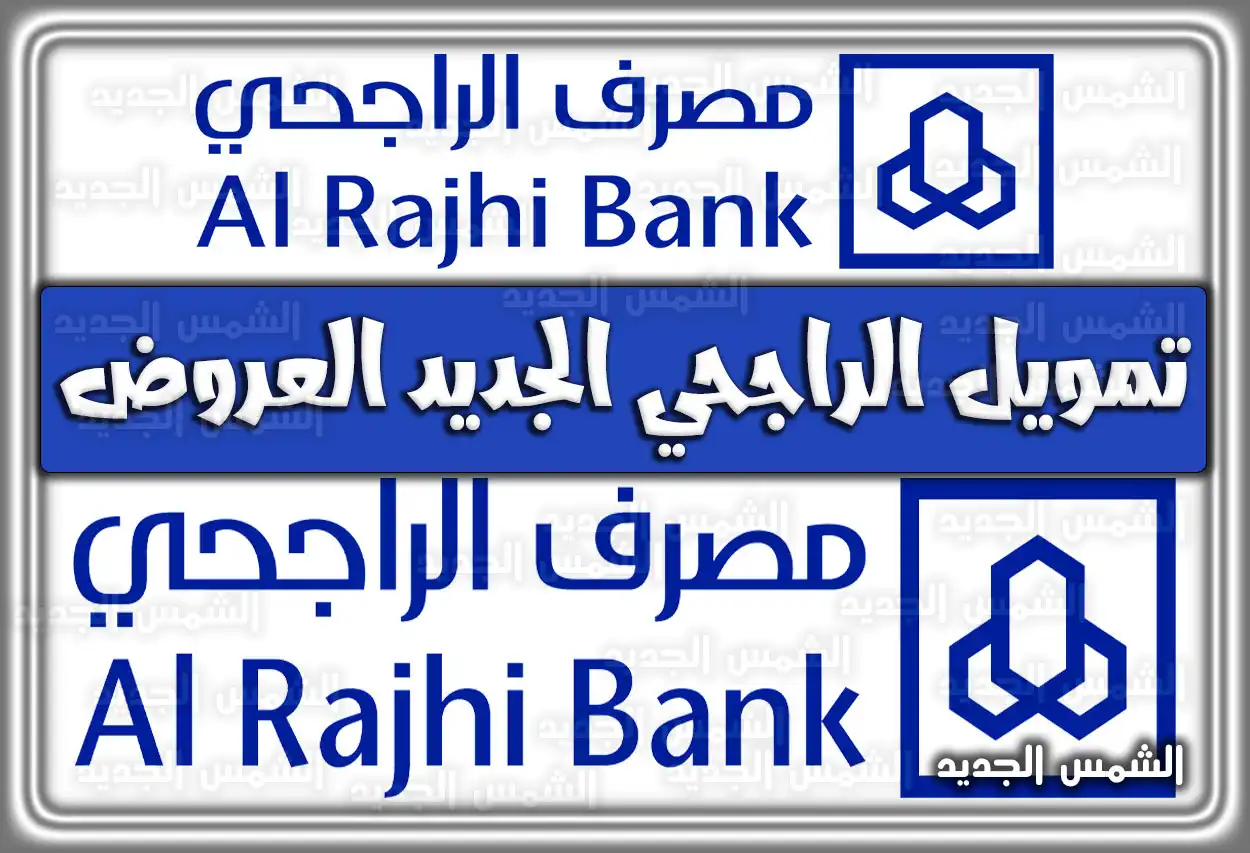 تمويل الراجحي الجديد العروض وشروط الحصول عليه