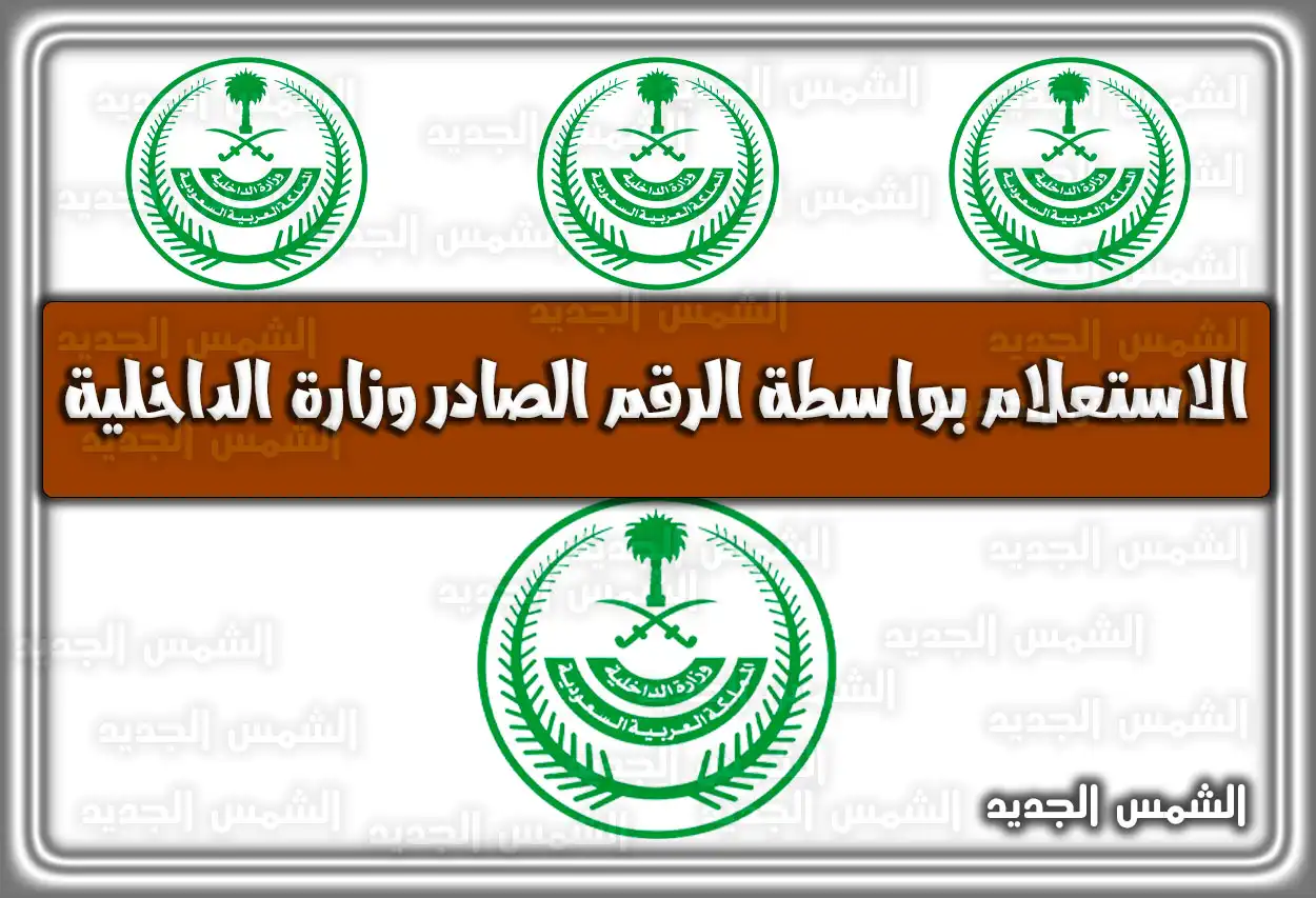 الاستعلام بواسطة الرقم الصادر وزارة الداخلية السعودية