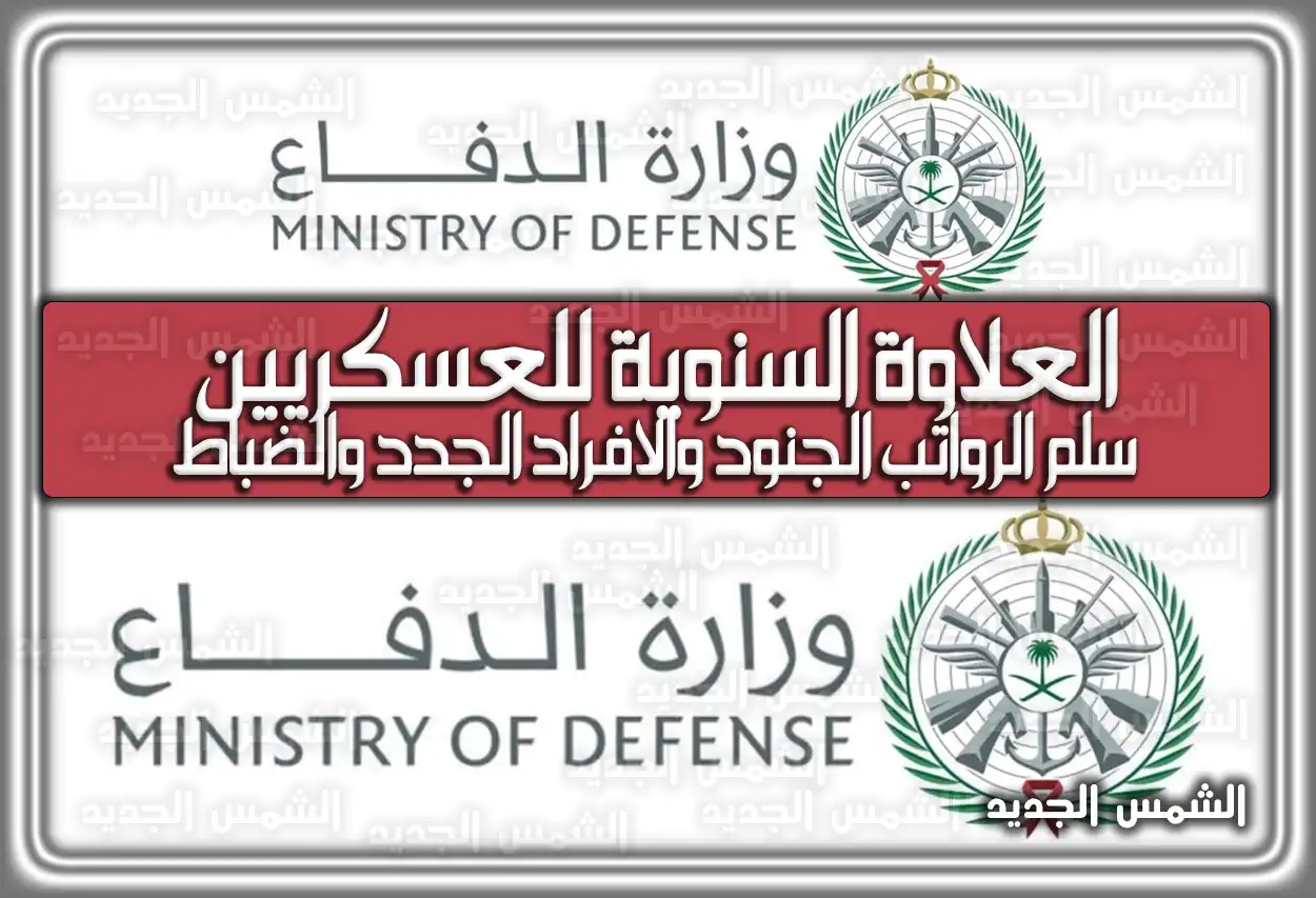 العلاوة السنوية للعسكريين .. سلم الرواتب الجنود والافراد الجدد والضباط من وزراه الدفاع