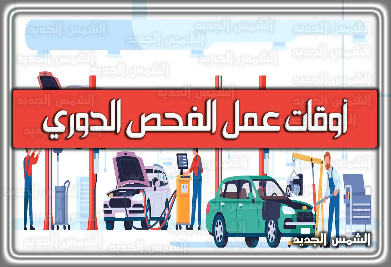 بالمواعيد تعرف على أوقات عمل الفحص الدوري في السعودية