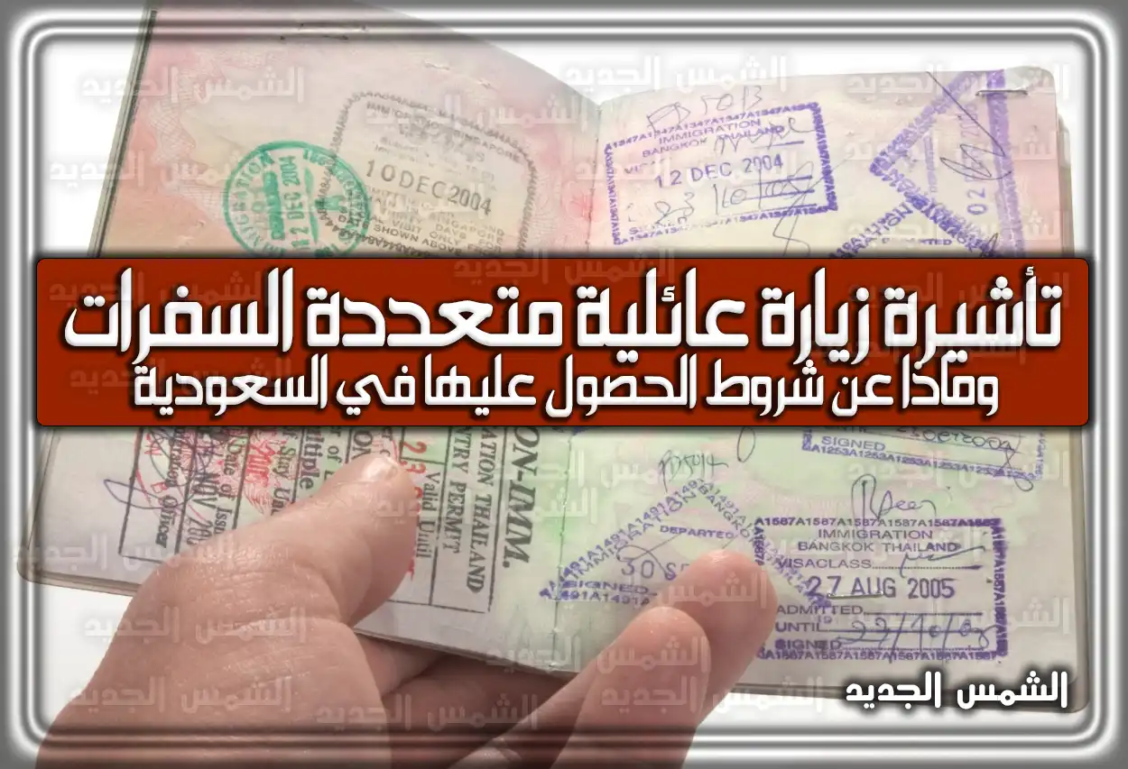 تأشيرة زيارة عائلية متعددة السفرات وماذا عن شروط الحصول عليها في السعودية