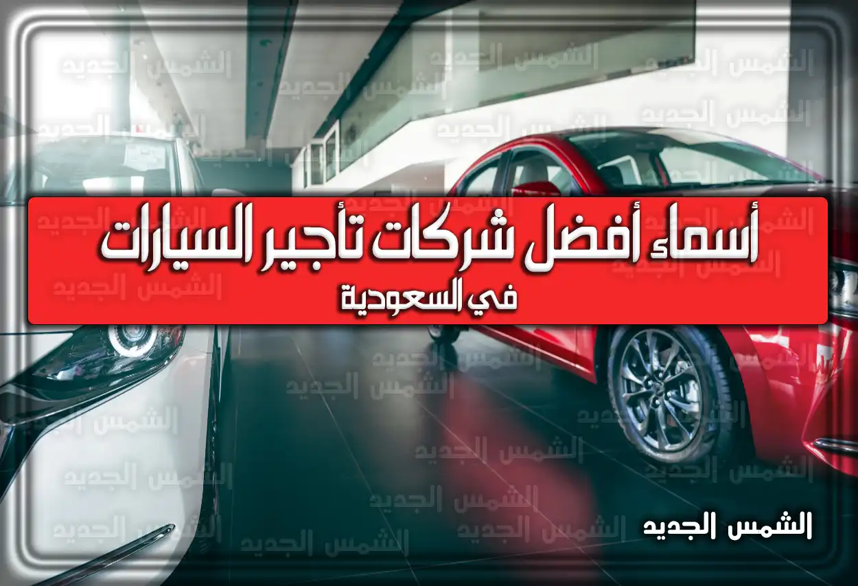 أسماء شركات تأجير السيارات في السعودية .. هُنا أفضل الشركات تعرف عليهم