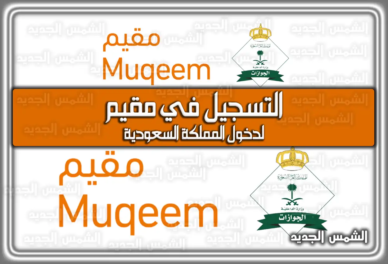 التسجيل في مقيم لدخول المملكة السعودية muqeem.sa .. شروط التسجيل