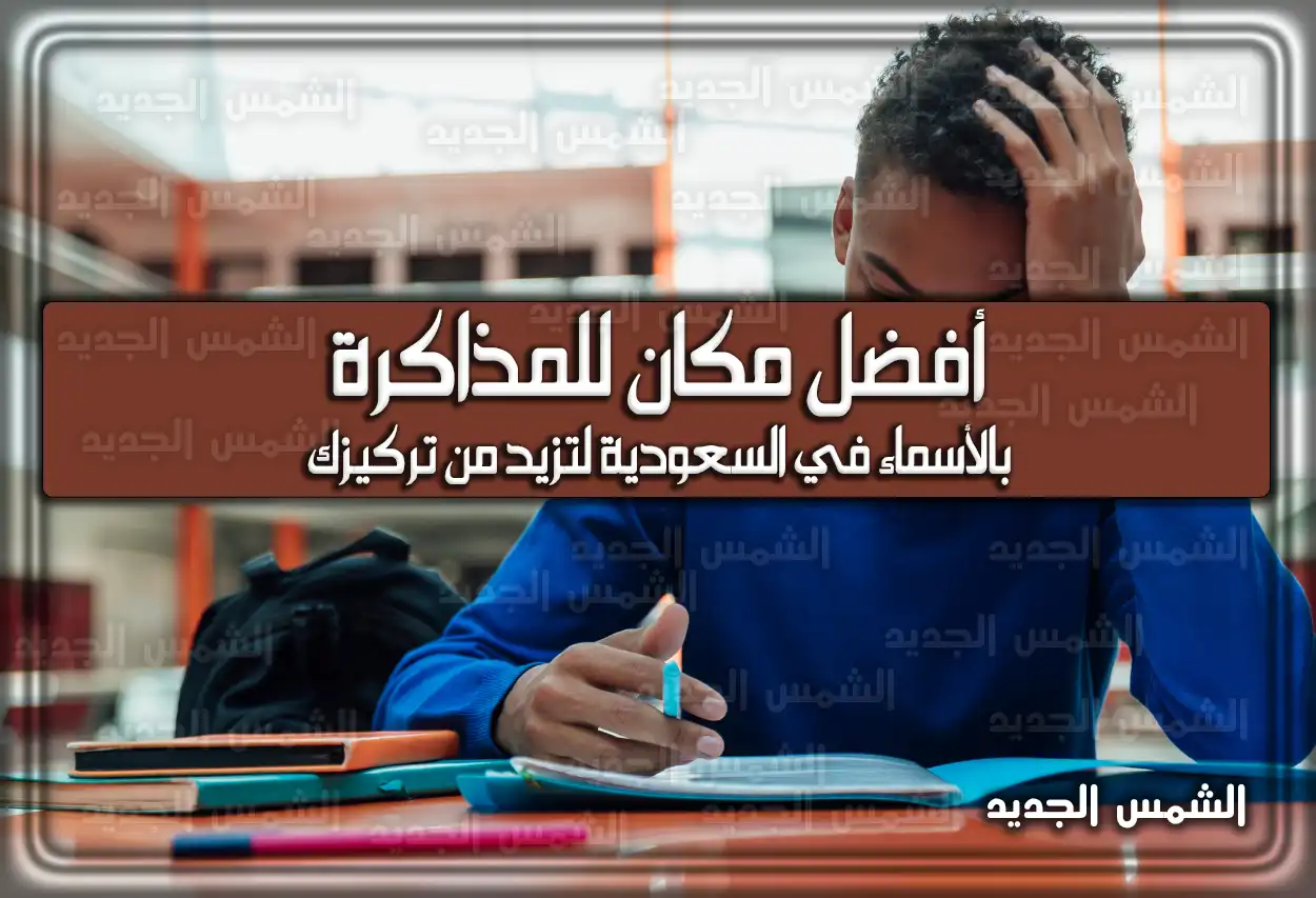 بالأسماء أفضل مكان للمذاكرة في السعودية لتزيد من تركيزك