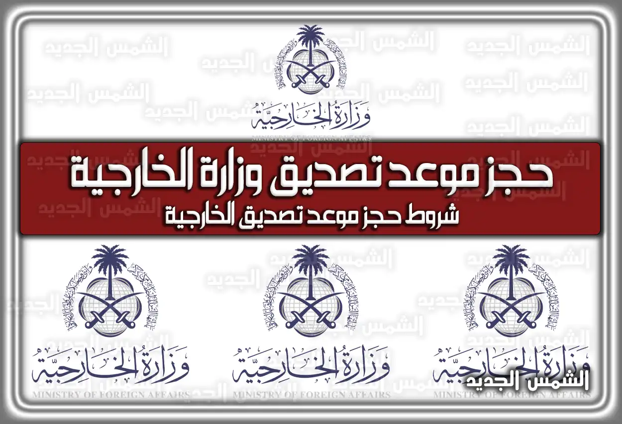 حجز موعد تصديق وزارة الخارجية السعودية .. شروط حجز موعد تصديق الخارجية