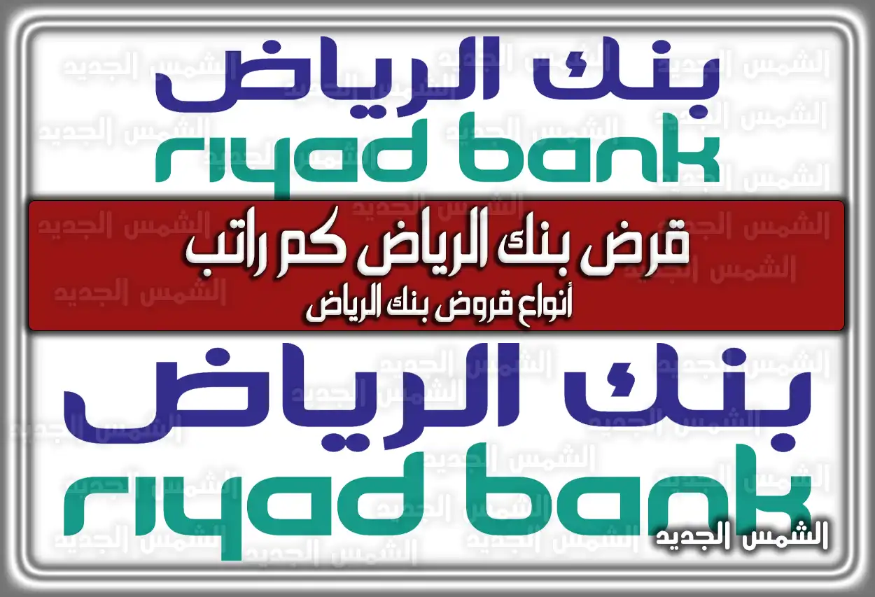 قرض بنك الرياض كم راتب .. هُنا انواع قروض بنك الرياض