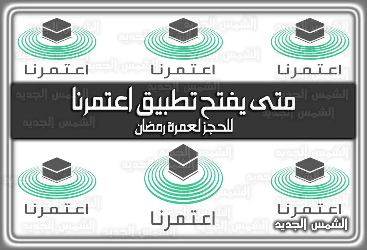 متى يفتح تطبيق اعتمرنا للحجز لعمرة رمضان