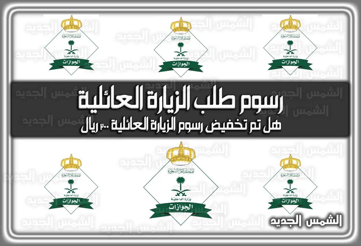 هل تم تخفيض رسوم الزيارة العائلية 300 ريال