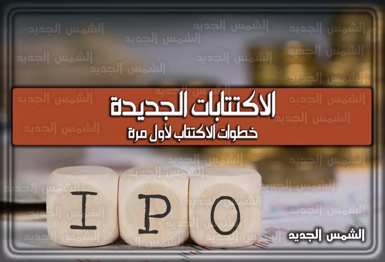 الاكتتابات الجديدة .. خطوات الاكتتاب لأول مرة