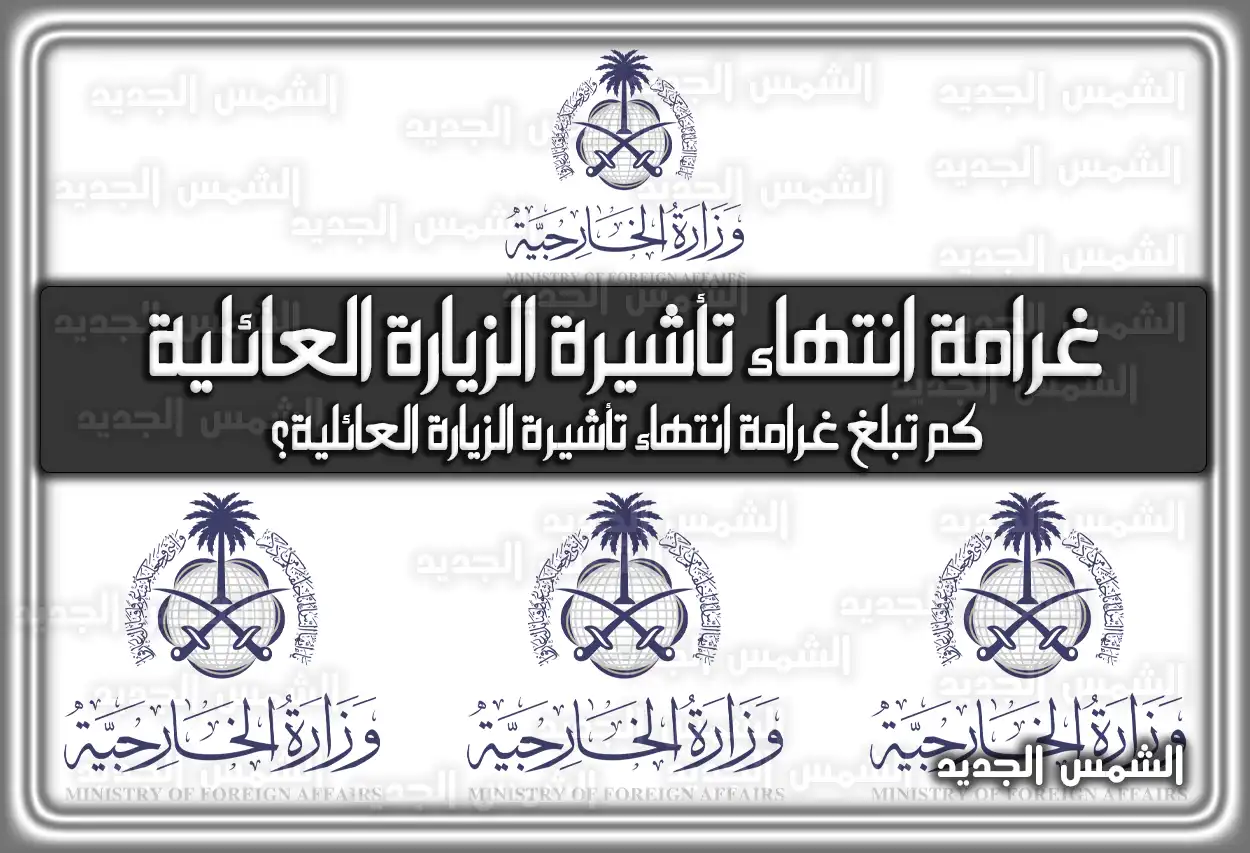 غرامة انتهاء تأشيرة الزيارة العائلية 2026 – 1447