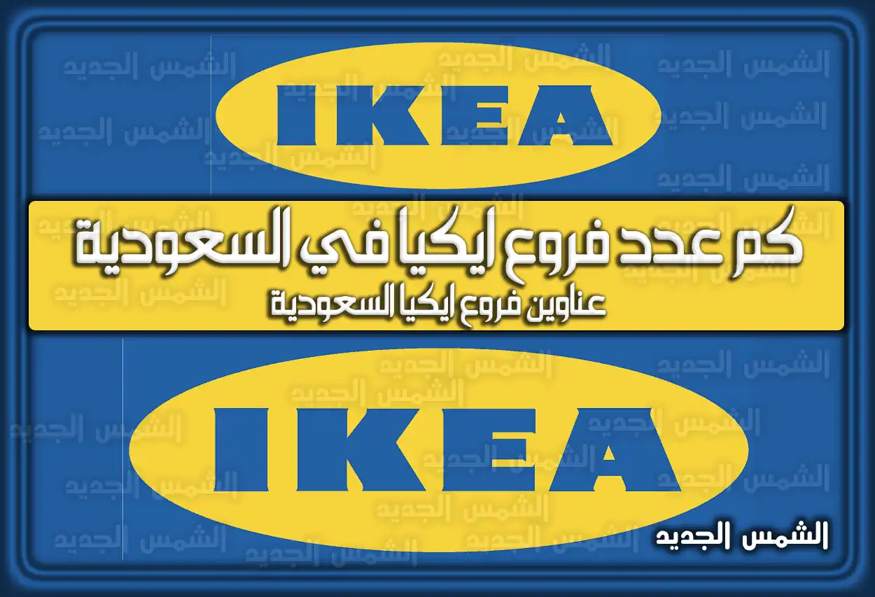 كم عدد فروع ايكيا في السعودية .. هُنا عناوين الفروع