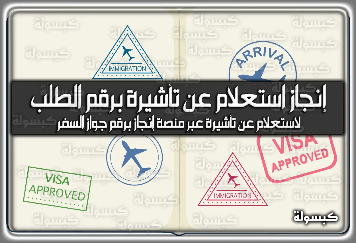 إنجاز استعلام عن تأشيرة برقم الطلب .. الاستعلام عن تأشيرة عبر منصة إنجاز برقم جواز السفر