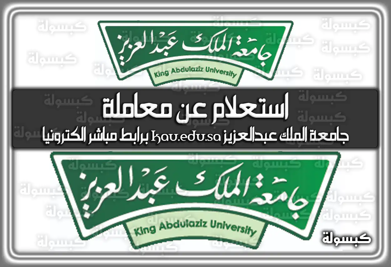 استعلام عن معاملة جامعة الملك عبدالعزيز kau.edu.sa برابط مباشر الكترونيا السعودية