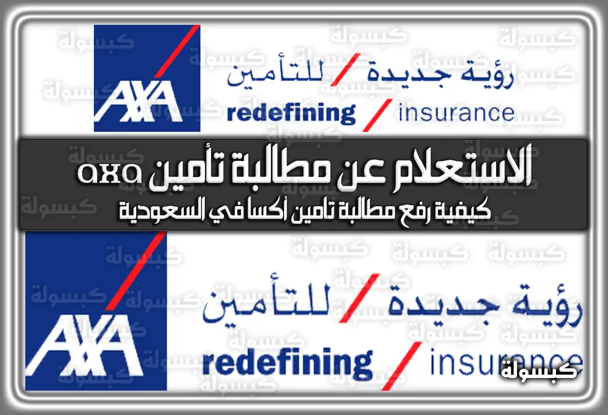 الاستعلام عن مطالبة تأمين axa .. كيفية رفع مطالبة تامين أكسا في السعودية