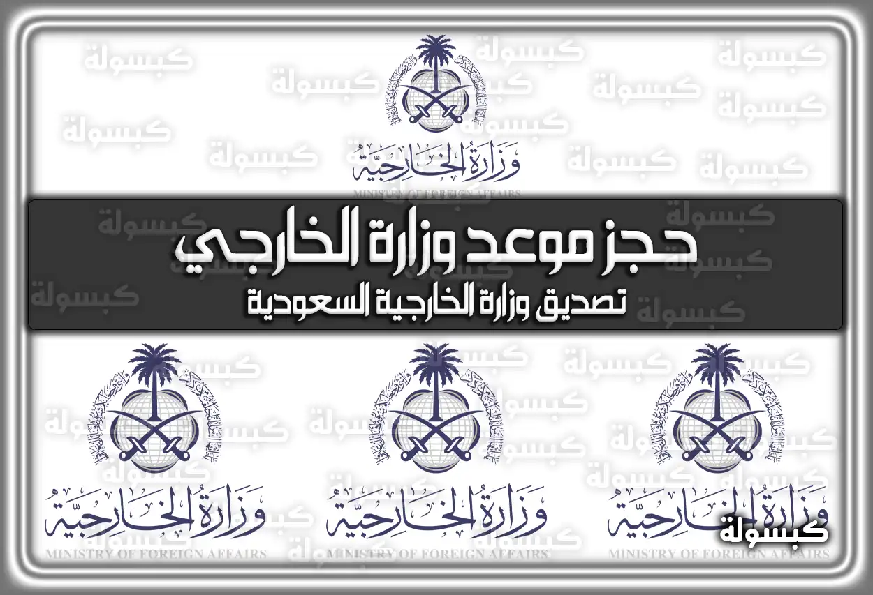 حجز موعد وزارة الخارجية .. تصديق وزارة الخارجية السعودية