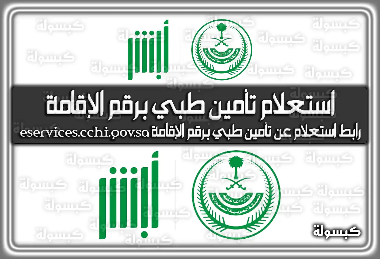 رابط استعلام عن تأمين طبي برقم الإقامة eservices.cchi.gov.sa أبشر