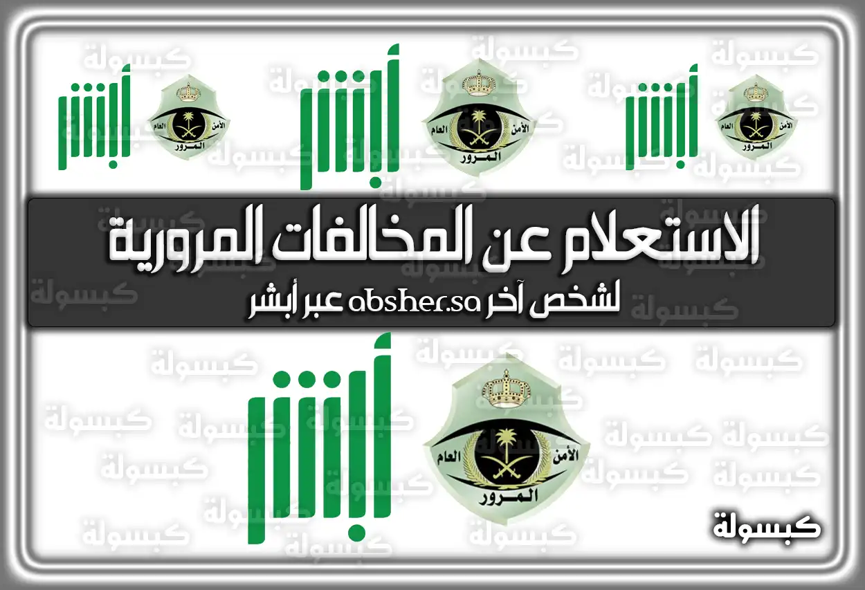 رابط الاستعلام عن المخالفات المرورية لشخص آخر absher.sa عبر أبشر 