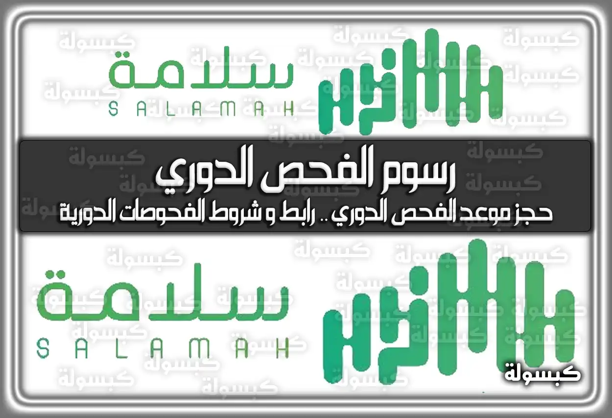 رسوم الفحص الدوري .. رابط حجز موعد الفحص الدوري .. رابط وَ شروط الفحوصات الدورية