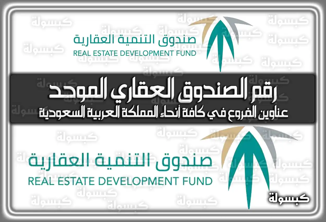 رقم الصندوق العقاري الموحد .. عناوين الفروع في كافة أنحاء المملكة العربية السعودية