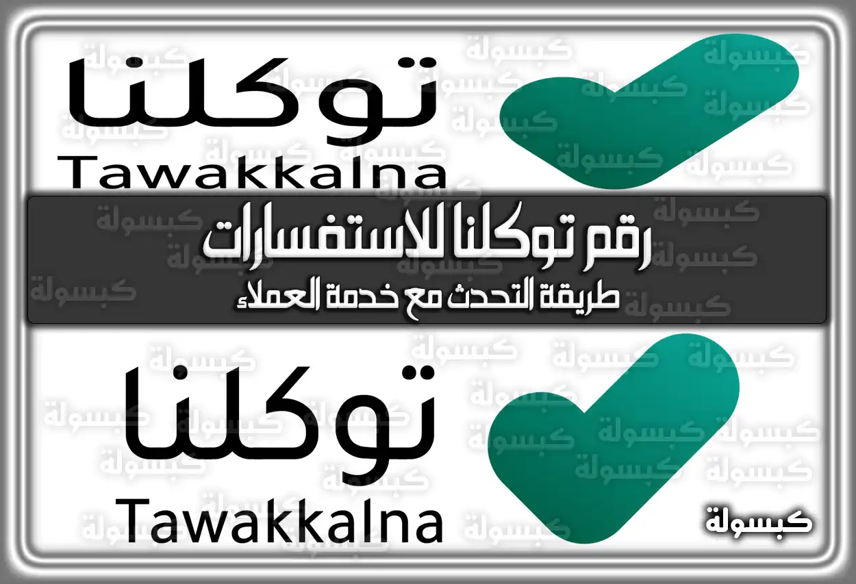 رقم توكلنا للاستفسارات .. طريقة التحدث مع خدمة العملاء