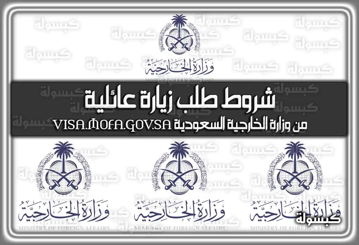 شروط طلب زيارة عائلية من وزارة الخارجية السعودية