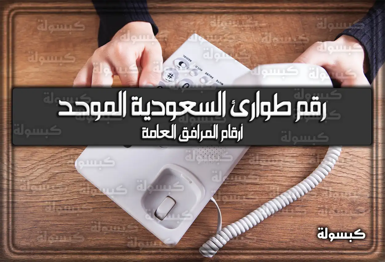 رقم طوارئ السعودية الموحد .. أرقام المرافق العامة