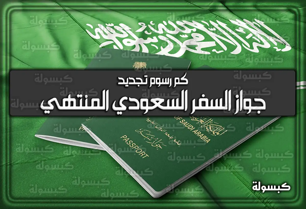 كم رسوم تجديد جواز السفر السعودي المنتهي؛ شروط تجديد الجواز السعودي