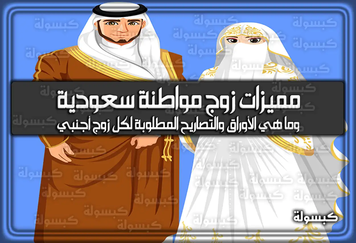 مميزات زوج مواطنة سعودية وما هي الأوراق والتصاريح المطلوبة لكل زوج أجنبي
