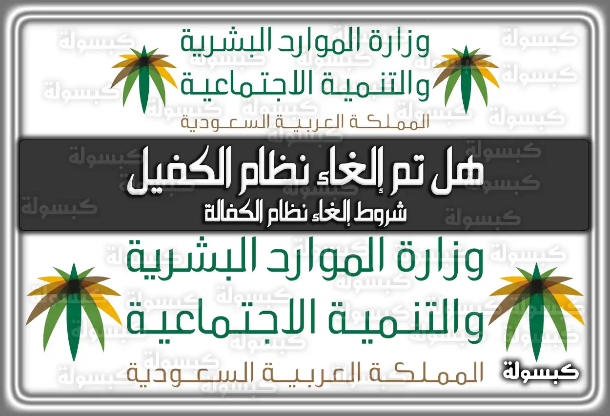 هل تم إلغاء نظام الكفيل في السعودية؛ شروط إلغاء نظام الكفالة