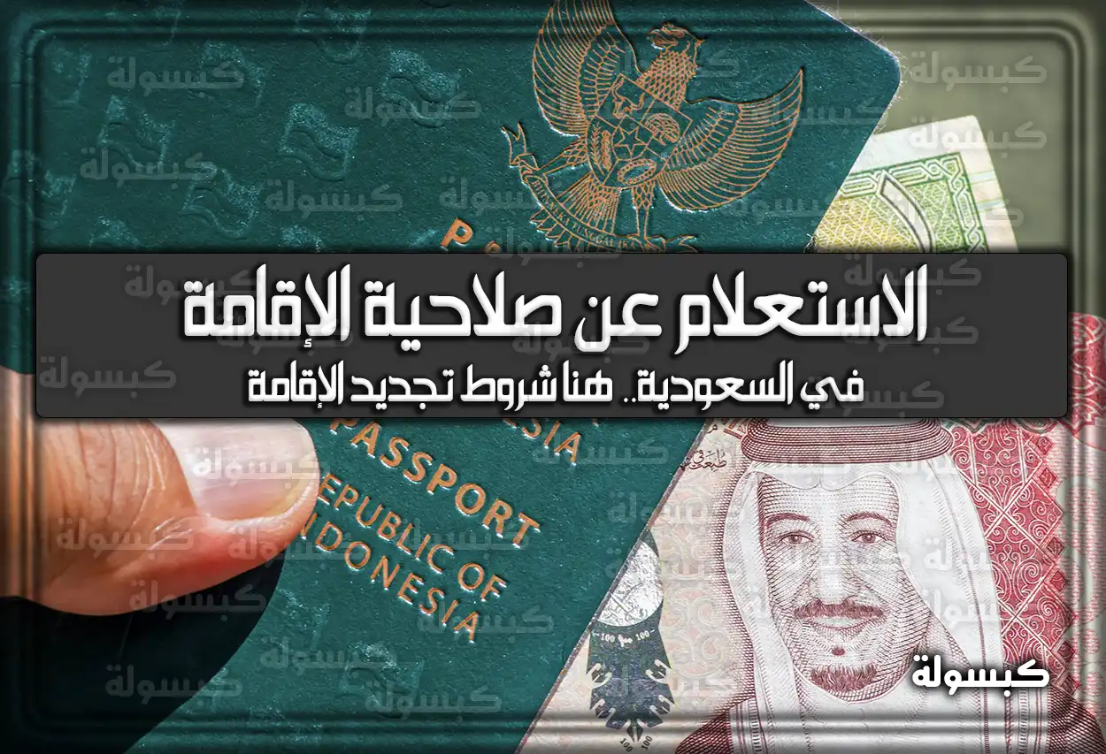 رابط الاستعلام عن صلاحية الإقامة في السعودية.. هُنا شروط تجديد الإقامة
