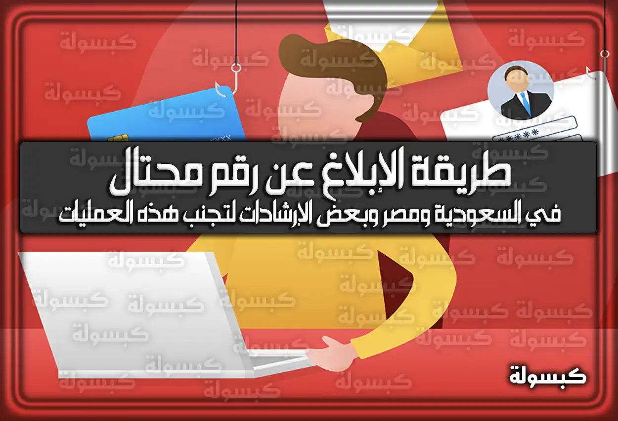 طريقة الإبلاغ عن رقم محتال في السعودية ومصر وبعض الإرشادات لتجنب هذه العمليات