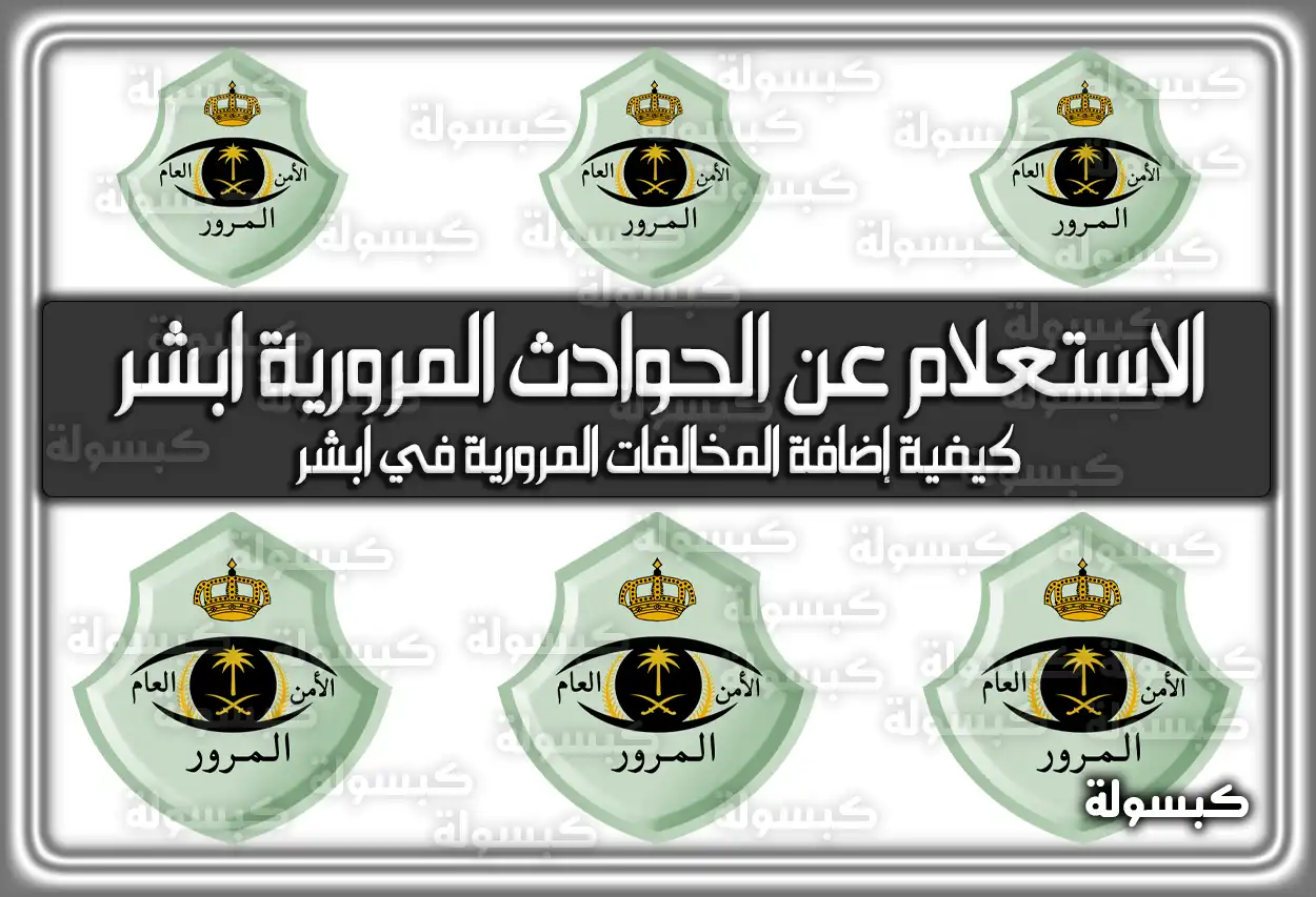 الاستعلام عن الحوادث المرورية ابشر السعوديه .. كيفية إضافة المخالفات المرورية في ابشر