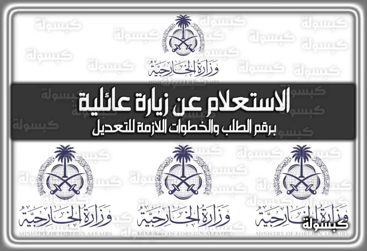 الاستعلام عن زيارة عائلية برقم الطلب والخطوات اللازمة للتعديل